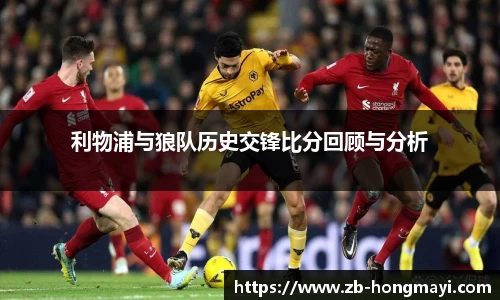利物浦与狼队历史交锋比分回顾与分析