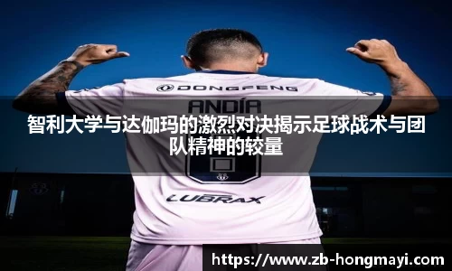 智利大学与达伽玛的激烈对决揭示足球战术与团队精神的较量